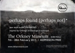 ~perhaps found (perhaps not) exhibition . The Orkney Museum . 2015